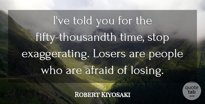Robert Kiyosaki Quote About People, Fifty, Losing: Ive Told You For The...
