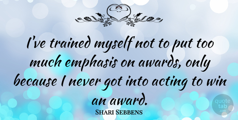 Shari Sebbens Quote About Emphasis, Trained: Ive Trained Myself Not To...