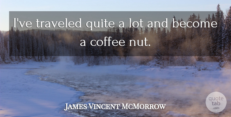 James Vincent McMorrow Quote About Coffee, Nuts, Traveled: Ive Traveled Quite A Lot...
