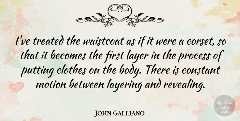 John Galliano Quote About Clothes, Body, Layers: Ive Treated The Waistcoat As...