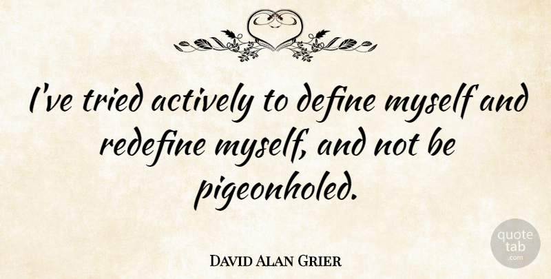 David Alan Grier Quote About undefined: Ive Tried Actively To Define...