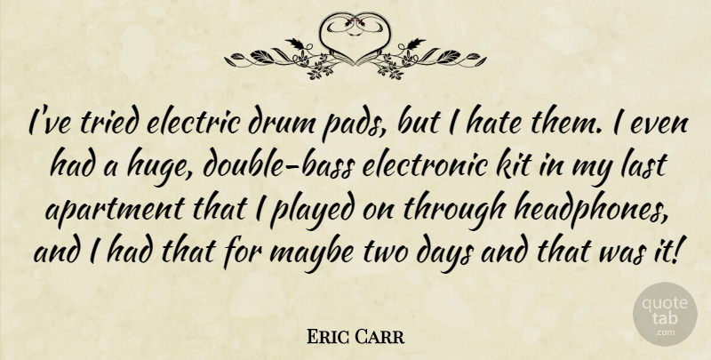 Eric Carr Quote About Apartment, Days, Drum, Electric, Electronic: Ive Tried Electric Drum Pads...