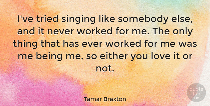Tamar Braxton Quote About Either, Love, Singing, Somebody, Tried: Ive Tried Singing Like Somebody...