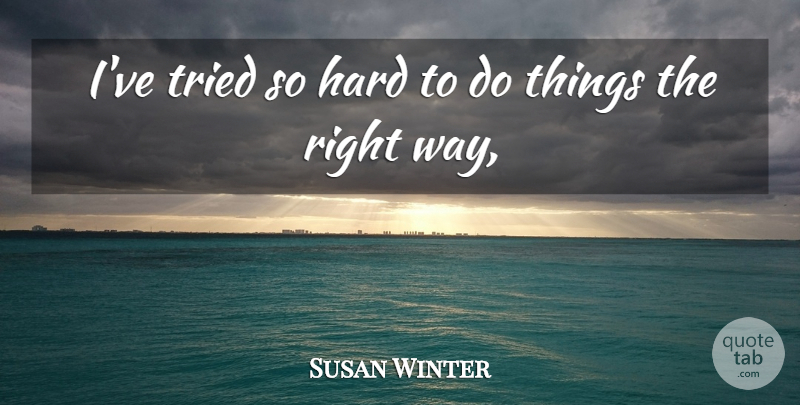 Susan Winter Quote About Hard, Tried: Ive Tried So Hard To...