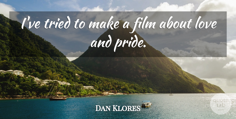 Dan Klores Quote About Love, Tried: Ive Tried To Make A...