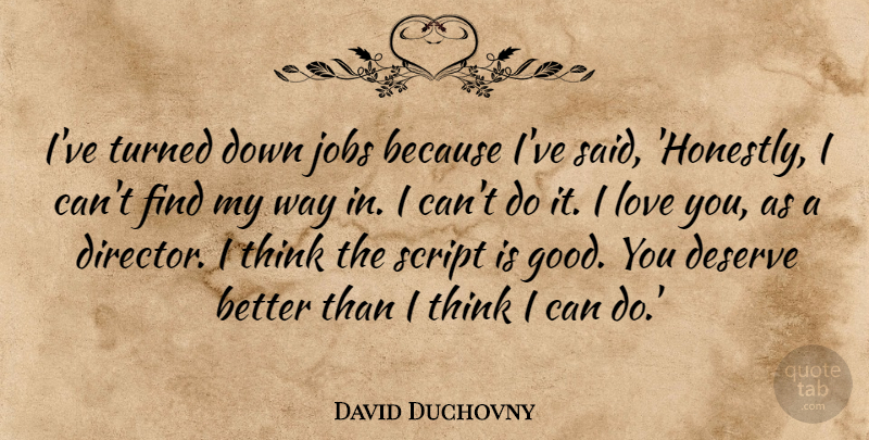 David Duchovny Quote About I Love You, Jobs, Thinking: Ive Turned Down Jobs Because...
