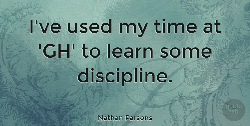 Nathan Parsons Quote About Time: Ive Used My Time At...
