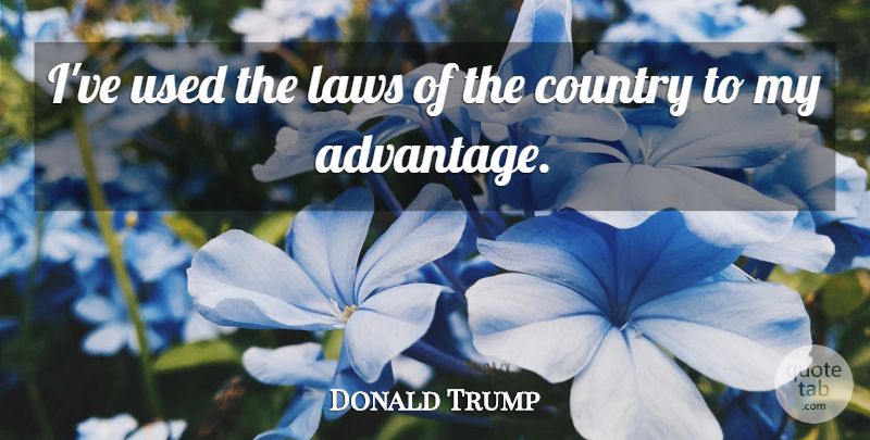 Donald Trump Quote About Country, Law, Attention Seeking: Ive Used The Laws Of...