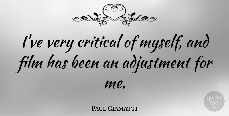 Paul Giamatti Quote About Film, Critical, Adjustment: Ive Very Critical Of Myself...