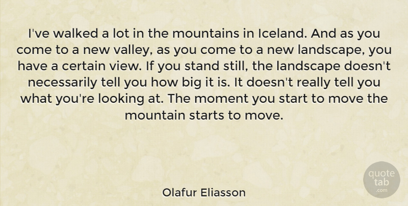 Olafur Eliasson Quote About Certain, Landscape, Looking, Moment, Mountain: Ive Walked A Lot In...