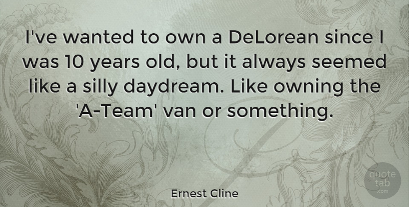 Ernest Cline Quote About Team, Silly, Years: Ive Wanted To Own A...