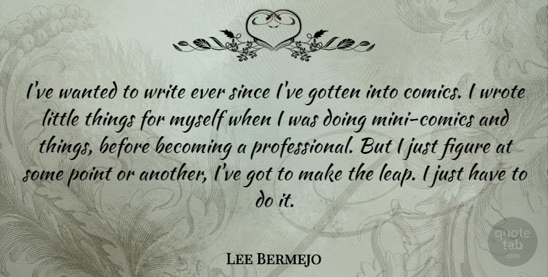 Lee Bermejo Quote About Figure, Gotten, Since, Wrote: Ive Wanted To Write Ever...