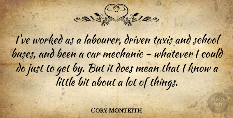 Cory Monteith Quote About Bit, Car, Driven, School, Whatever: Ive Worked As A Labourer...