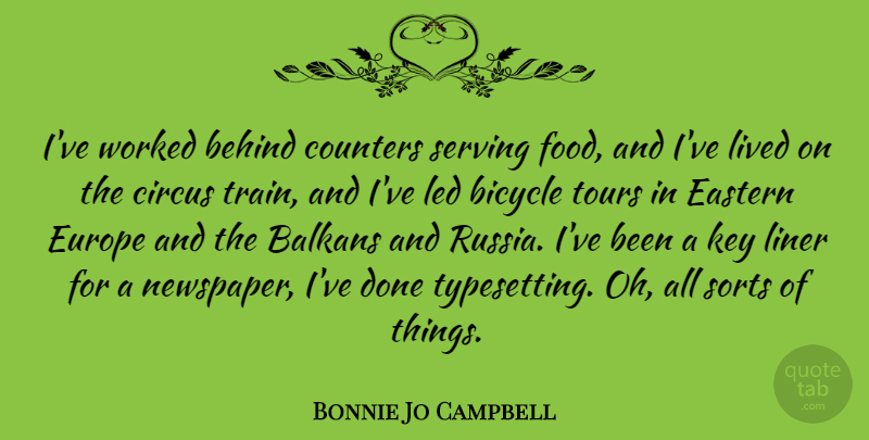 Bonnie Jo Campbell Quote About Europe, Keys, Russia: Ive Worked Behind Counters Serving...