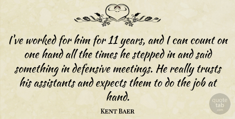 Kent Baer Quote About Assistants, Count, Defensive, Expects, Hand: Ive Worked For Him For...