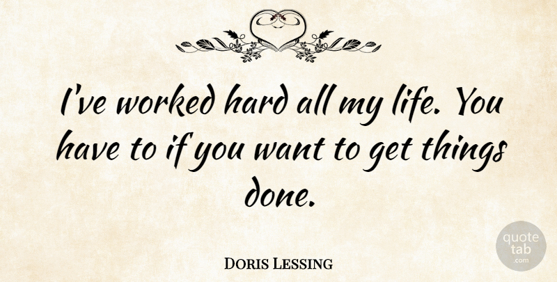 Doris Lessing Quote About Hard, Life: Ive Worked Hard All My...