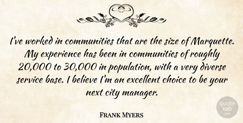 Frank Myers Quote About Believe, Choice, City, Diverse, Excellent: Ive Worked In Communities That...