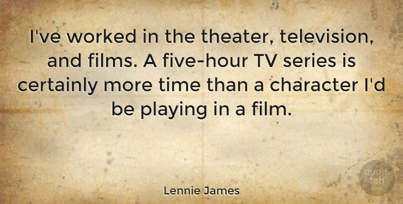 Lennie James Quote About Character, Television, Tvs: Ive Worked In The Theater...