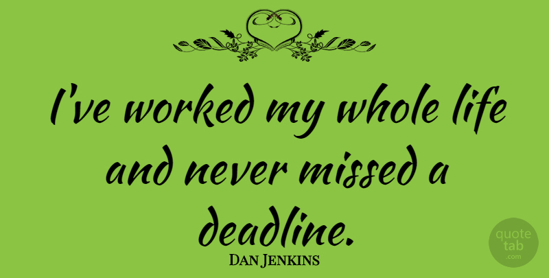 Dan Jenkins Quote About Life, Missed, Worked: Ive Worked My Whole Life...
