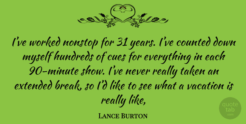 Lance Burton Quote About Taken, Vacation, Years: Ive Worked Nonstop For 31...
