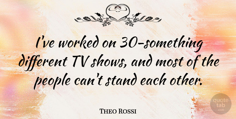 Theo Rossi Quote About Tv Shows, People, Tvs: Ive Worked On 30 Something...