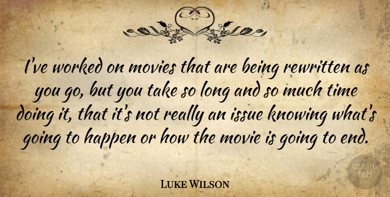Luke Wilson Quote About Knowing, Issues, Long: Ive Worked On Movies That...