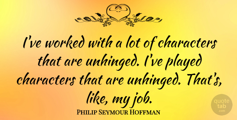 Philip Seymour Hoffman Quote About Jobs, Character: Ive Worked With A Lot...