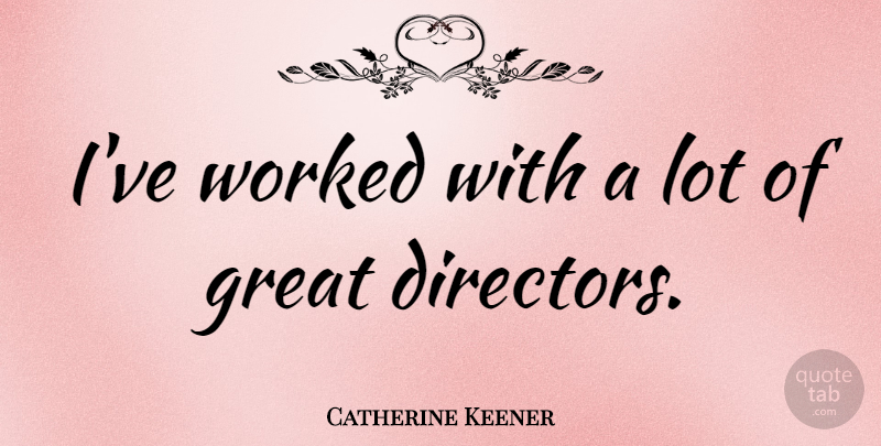 Catherine Keener Quote About Directors: Ive Worked With A Lot...