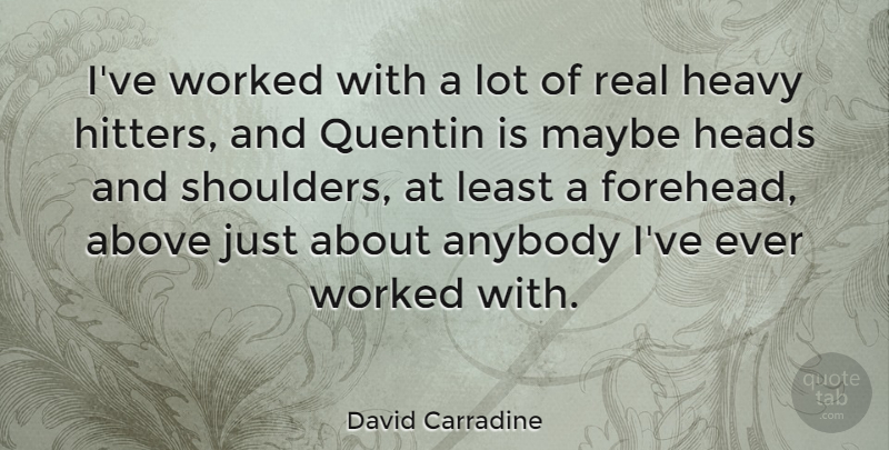 David Carradine Quote About Real, Shoulders, Heavy: Ive Worked With A Lot...