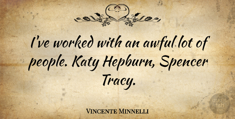 Vincente Minnelli Quote About People, Awful, Tracy: Ive Worked With An Awful...