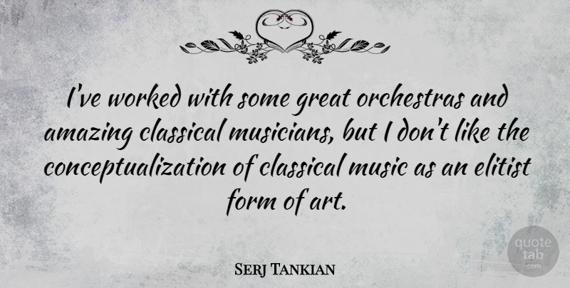Serj Tankian Quote About Art, Orchestra, Musician: Ive Worked With Some Great...