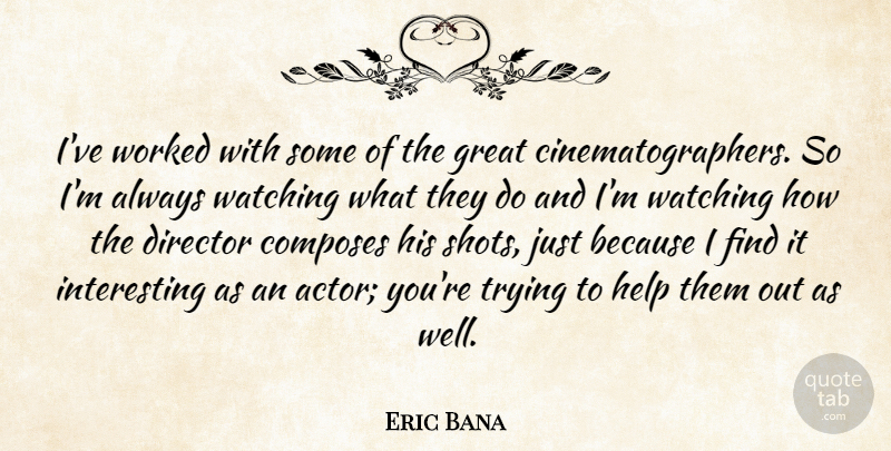 Eric Bana Quote About Interesting, Trying, Actors: Ive Worked With Some Of...