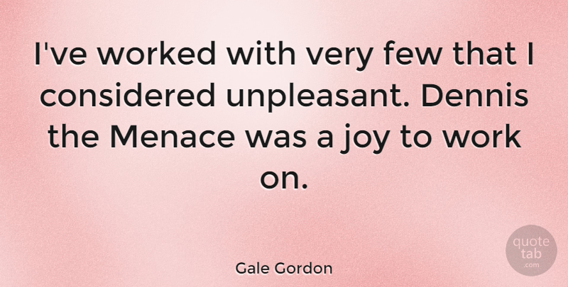 Gale Gordon Quote About Joy, Menace: Ive Worked With Very Few...