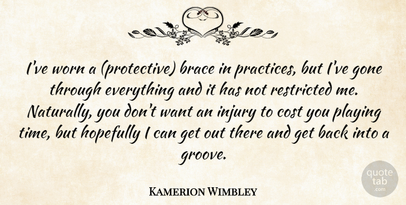 Kamerion Wimbley Quote About Cost, Gone, Hopefully, Injury, Playing: Ive Worn A Protective Brace...