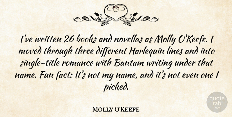 Molly O'Keefe Quote About Books, Molly, Moved, Romance, Written: Ive Written 26 Books And...