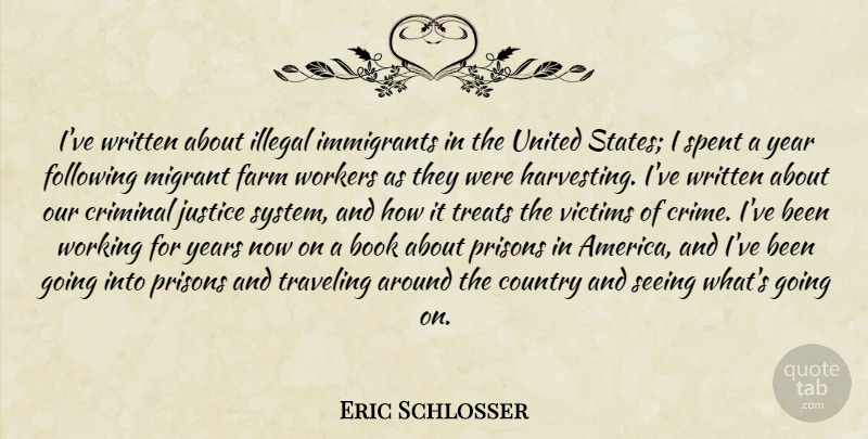 Eric Schlosser Quote About Country, Book, Years: Ive Written About Illegal Immigrants...