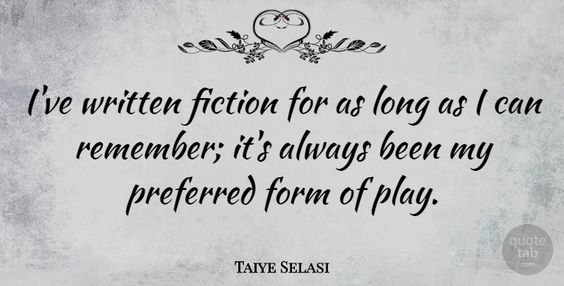 Taiye Selasi Quote About Play, Long, Fiction: Ive Written Fiction For As...