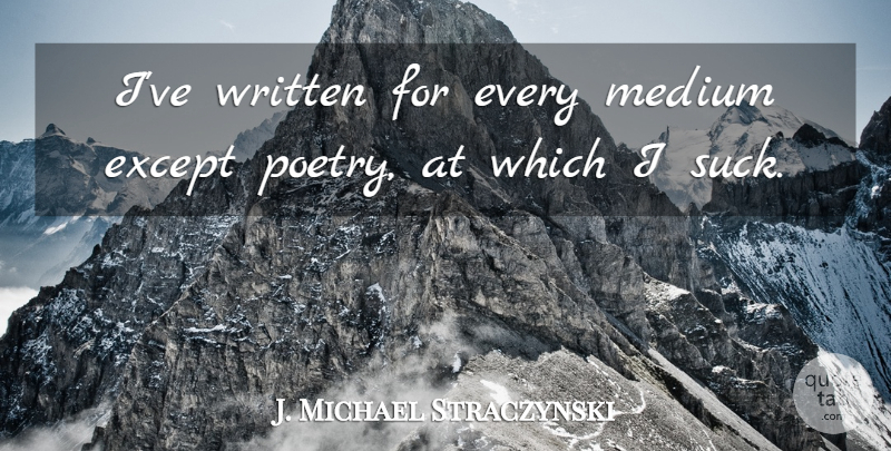 J. Michael Straczynski Quote About Mediums, Written: Ive Written For Every Medium...