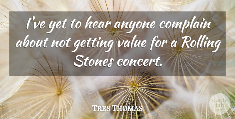 Tres Thomas Quote About Anyone, Complain, Hear, Rolling, Stones: Ive Yet To Hear Anyone...