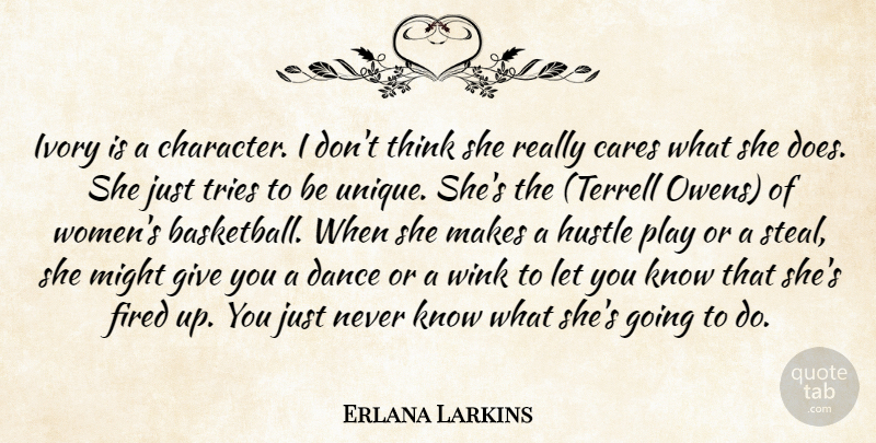 Erlana Larkins Quote About Cares, Dance, Fired, Hustle, Ivory: Ivory Is A Character I...
