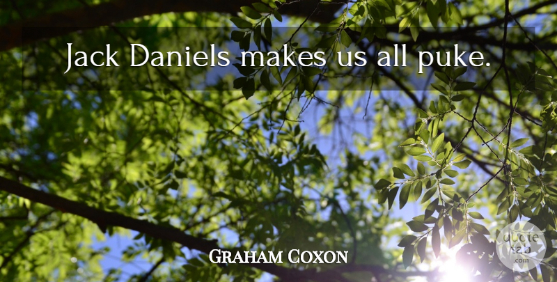 Graham Coxon Quote About Jack Daniels, Puke: Jack Daniels Makes Us All...