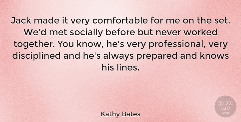 Kathy Bates Quote About Jack, Knows, Met, Socially, Worked: Jack Made It Very Comfortable...