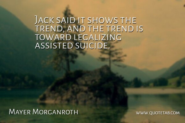 Mayer Morganroth Quote About Assisted, Jack, Shows, Toward, Trend: Jack Said It Shows The...