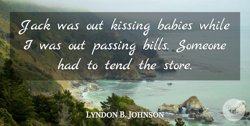 Lyndon B. Johnson Quote About Baby, Kissing, Bills: Jack Was Out Kissing Babies...
