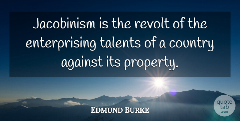 Edmund Burke Quote About Country, Talent, Revolt: Jacobinism Is The Revolt Of...
