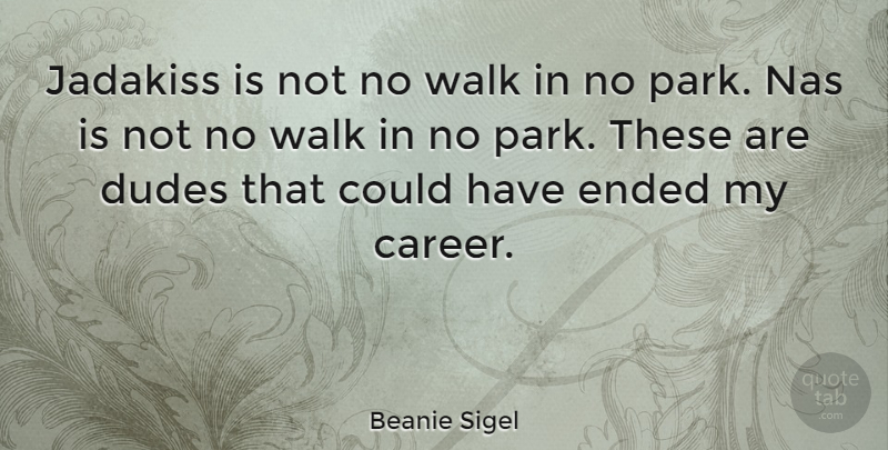 Beanie Sigel Quote About Careers, Parks, Walks: Jadakiss Is Not No Walk...
