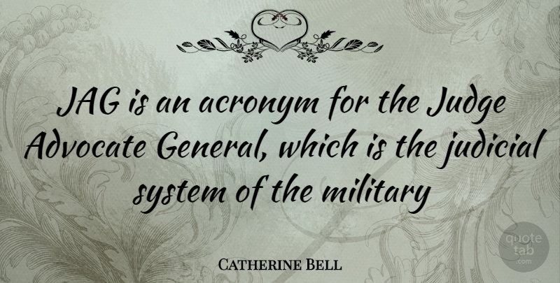 Catherine Bell Quote About Military, Judging, Acronyms: Jag Is An Acronym For...