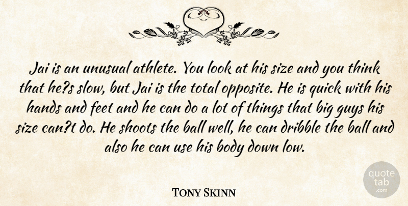 Tony Skinn Quote About Athletics, Ball, Body, Dribble, Feet: Jai Is An Unusual Athlete...