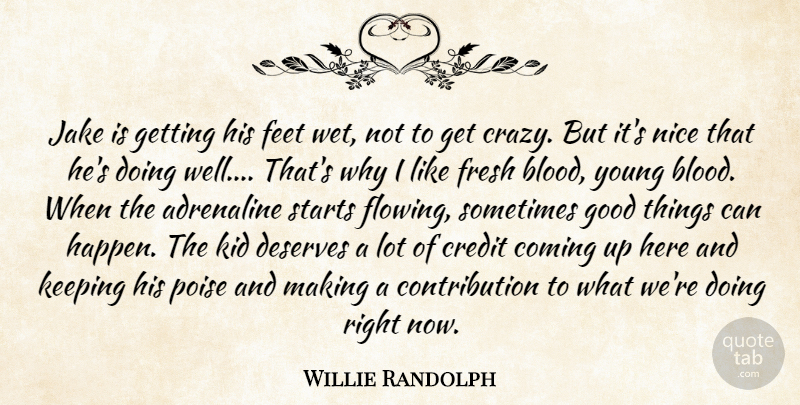 Willie Randolph Quote About Adrenaline, Coming, Credit, Deserves, Feet: Jake Is Getting His Feet...
