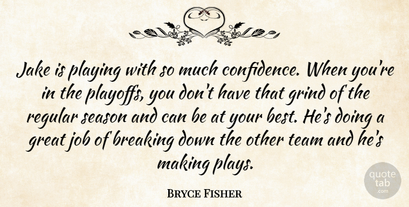 Bryce Fisher Quote About Breaking, Great, Grind, Job, Playing: Jake Is Playing With So...